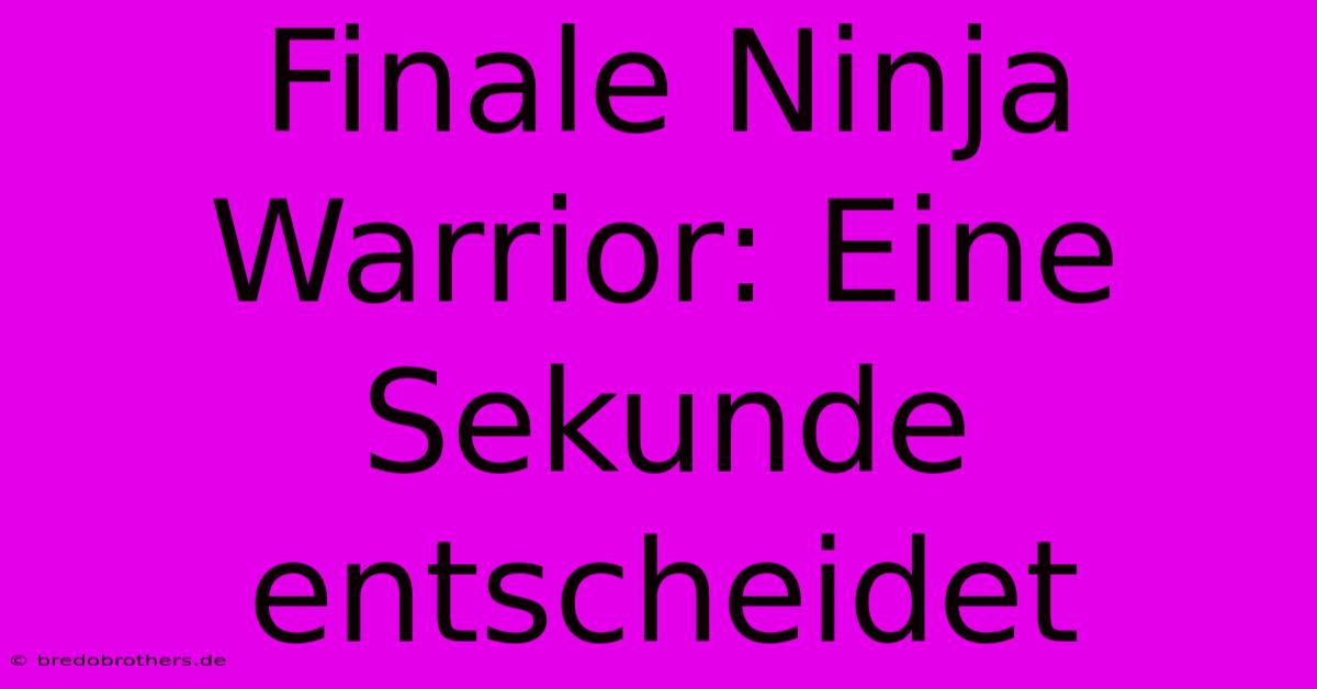 Finale Ninja Warrior: Eine Sekunde Entscheidet