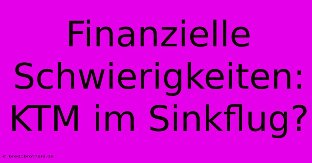 Finanzielle Schwierigkeiten: KTM Im Sinkflug?