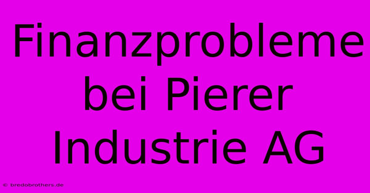 Finanzprobleme Bei Pierer Industrie AG