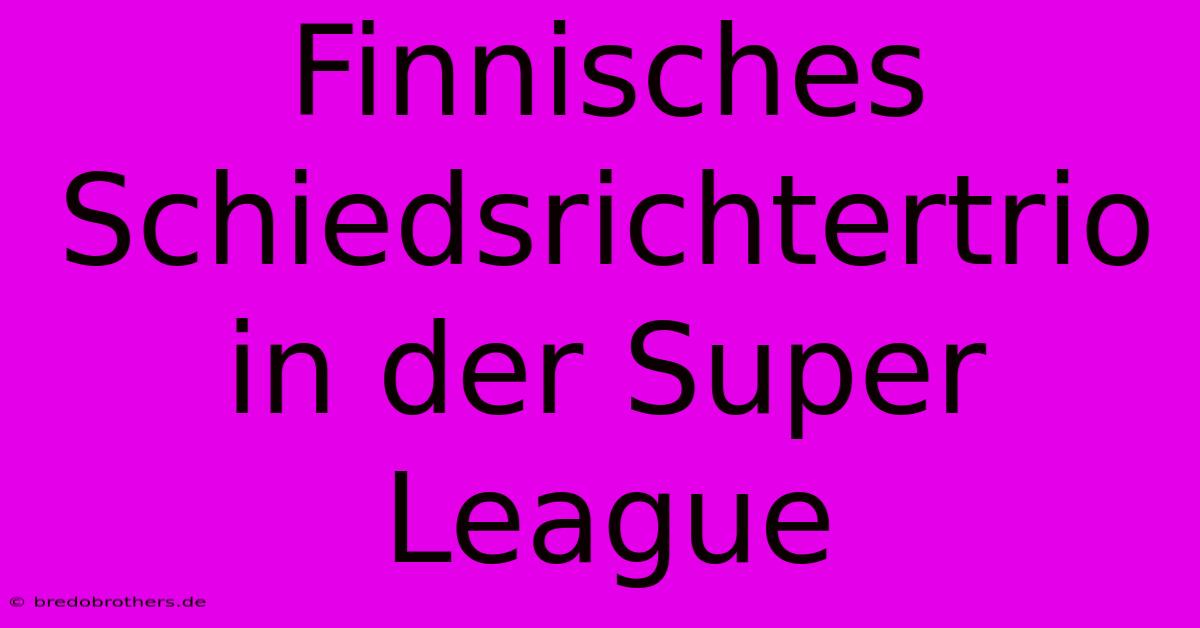 Finnisches Schiedsrichtertrio In Der Super League