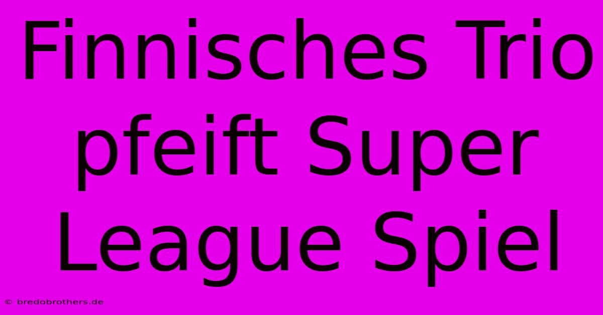 Finnisches Trio Pfeift Super League Spiel