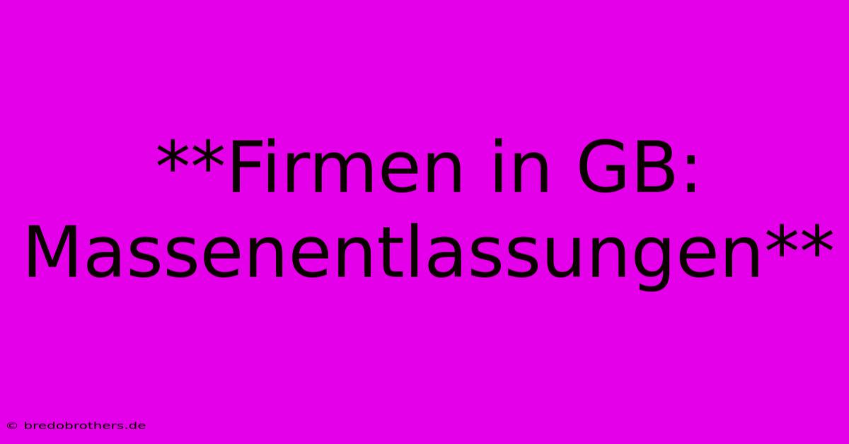 **Firmen In GB: Massenentlassungen**