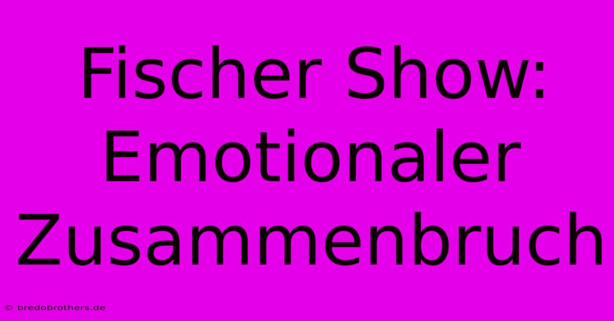 Fischer Show: Emotionaler Zusammenbruch