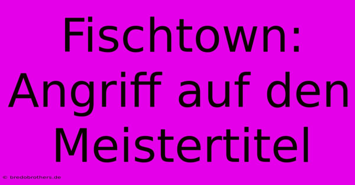 Fischtown: Angriff Auf Den Meistertitel