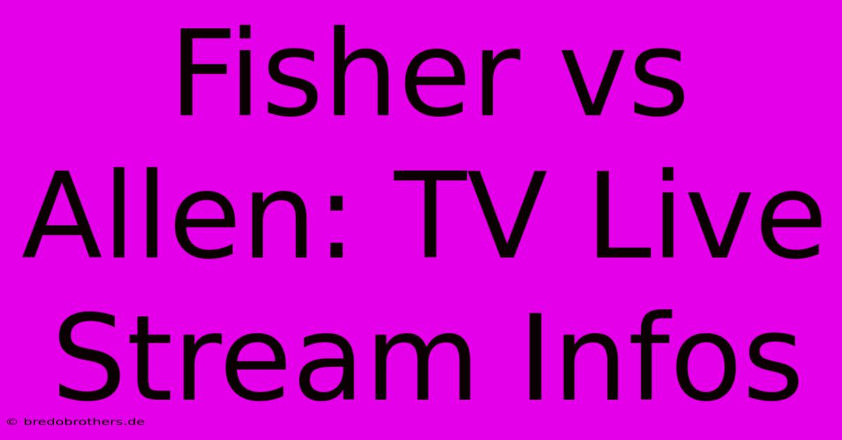 Fisher Vs Allen: TV Live Stream Infos