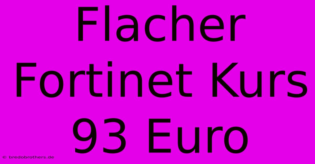 Flacher Fortinet Kurs 93 Euro