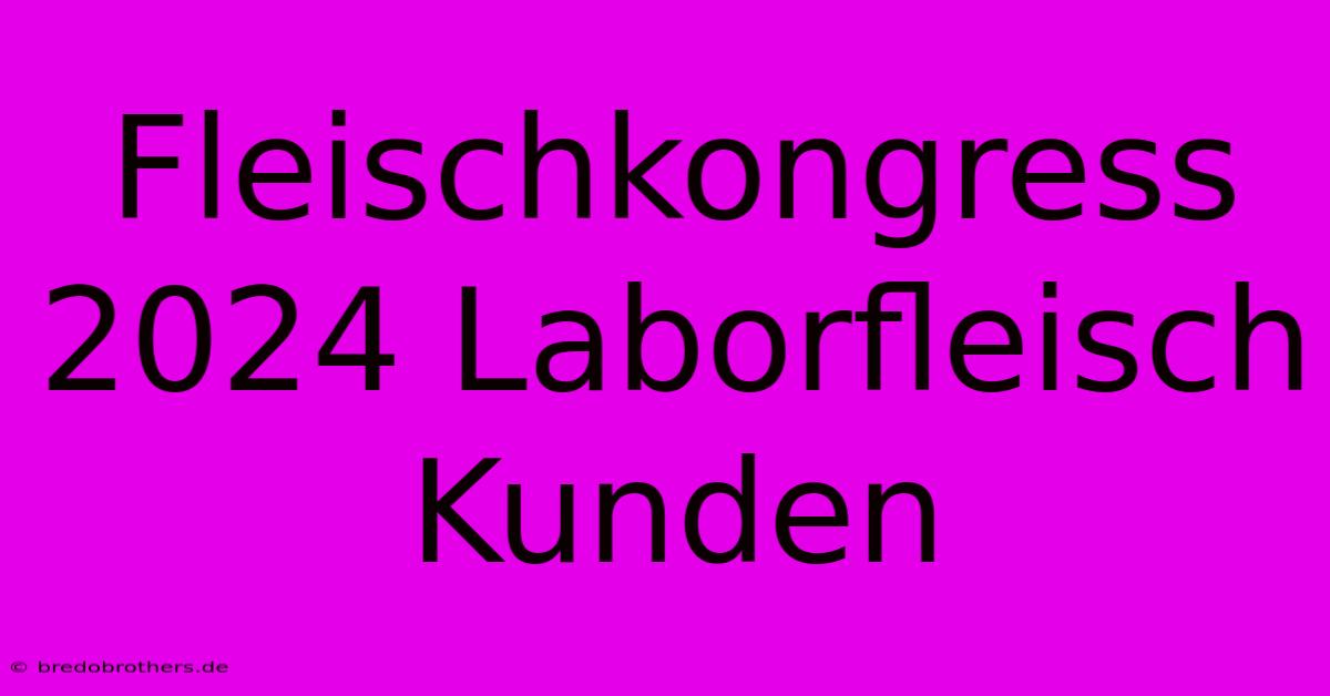 Fleischkongress 2024 Laborfleisch Kunden