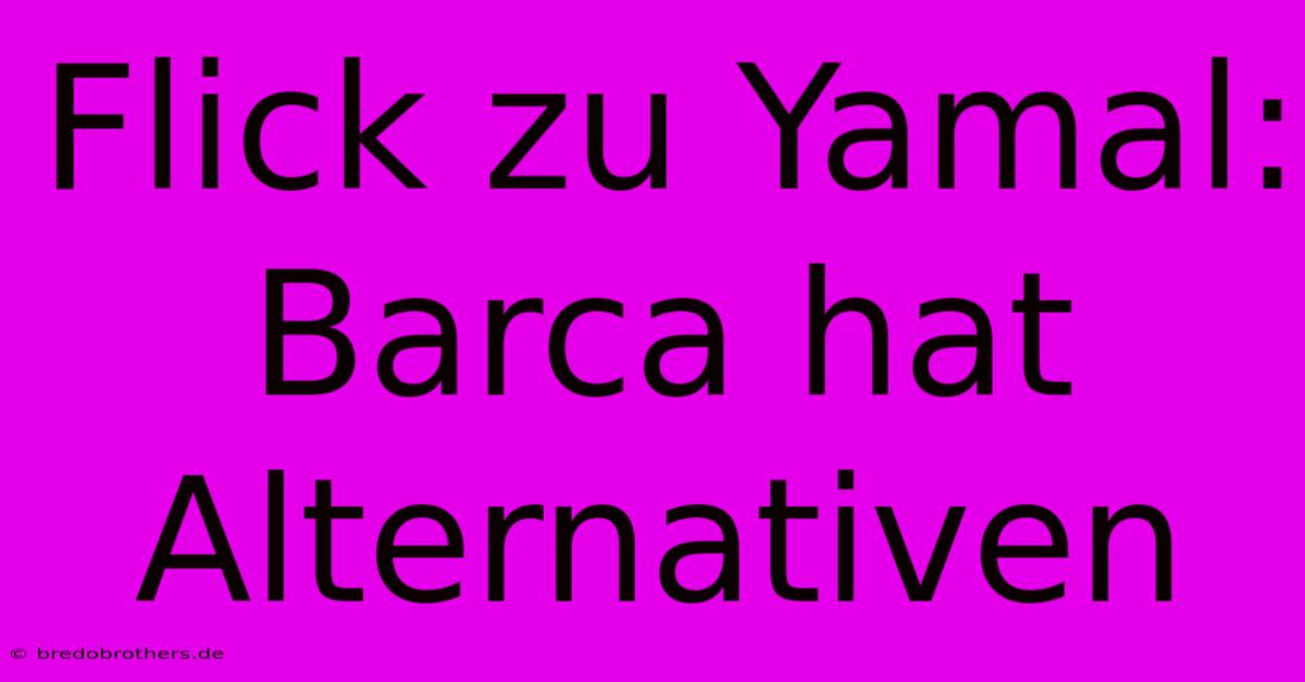 Flick Zu Yamal: Barca Hat Alternativen