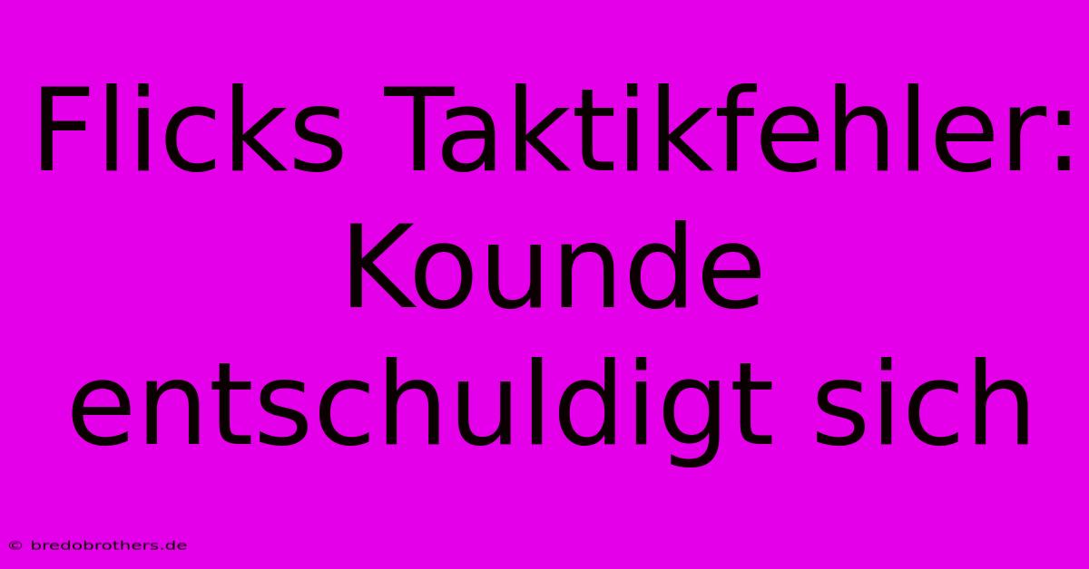 Flicks Taktikfehler: Kounde Entschuldigt Sich