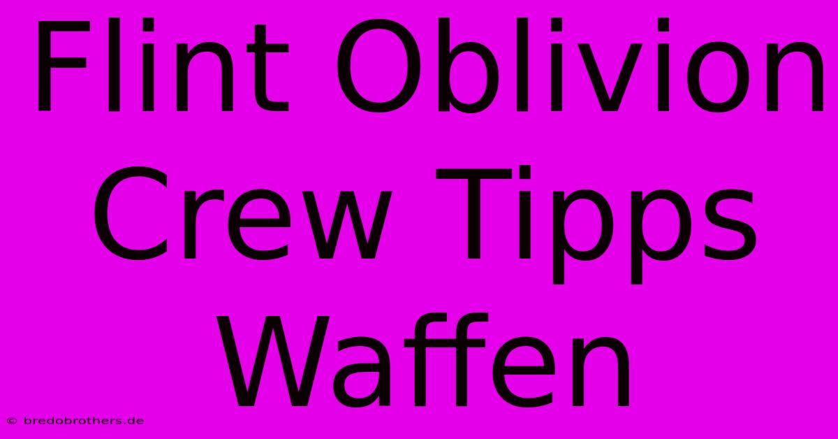 Flint Oblivion Crew Tipps Waffen