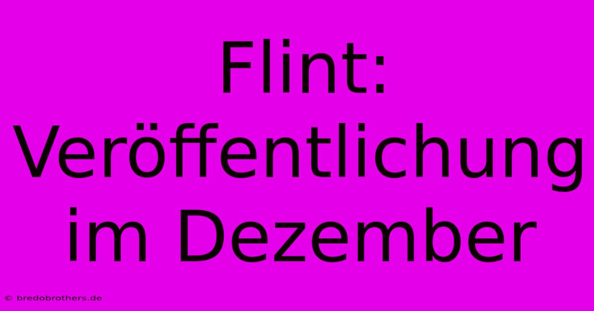 Flint: Veröffentlichung Im Dezember