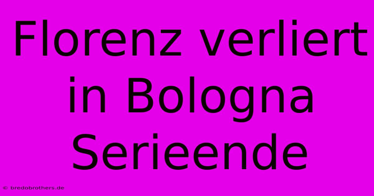 Florenz Verliert In Bologna Serieende