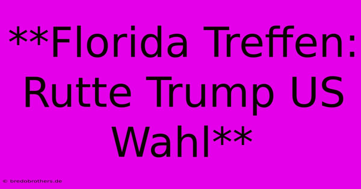 **Florida Treffen: Rutte Trump US Wahl**