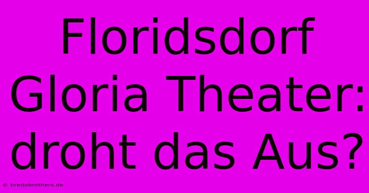 Floridsdorf Gloria Theater: Droht Das Aus?