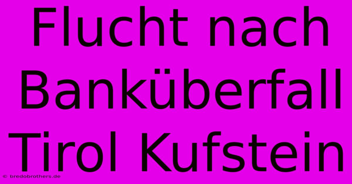 Flucht Nach Banküberfall Tirol Kufstein