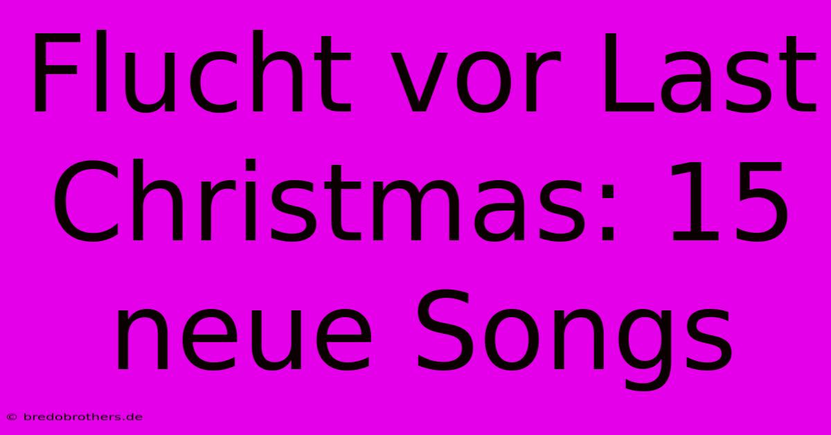 Flucht Vor Last Christmas: 15 Neue Songs