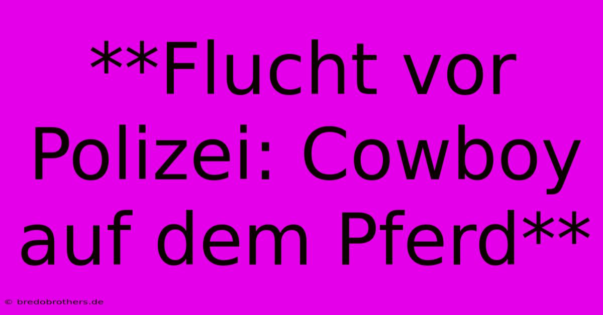 **Flucht Vor Polizei: Cowboy Auf Dem Pferd**