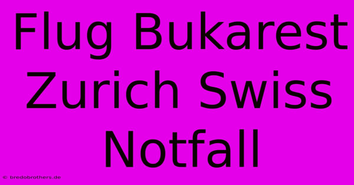 Flug Bukarest Zurich Swiss Notfall