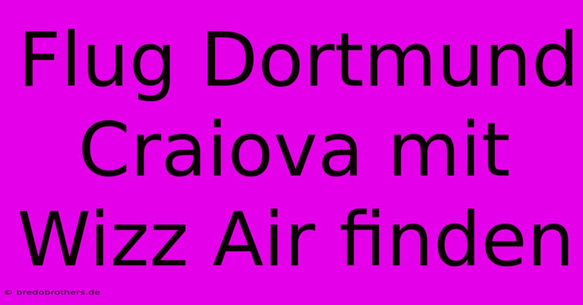 Flug Dortmund Craiova Mit Wizz Air Finden