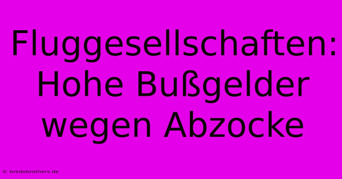 Fluggesellschaften: Hohe Bußgelder Wegen Abzocke