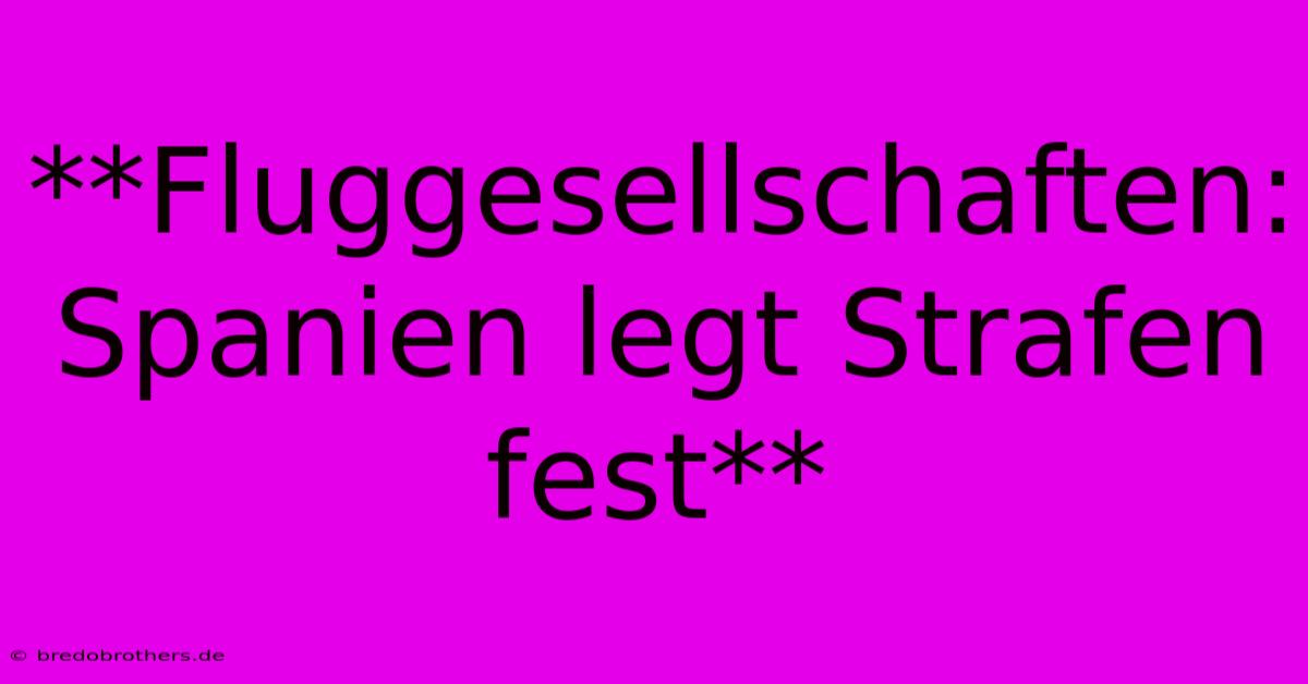 **Fluggesellschaften: Spanien Legt Strafen Fest**