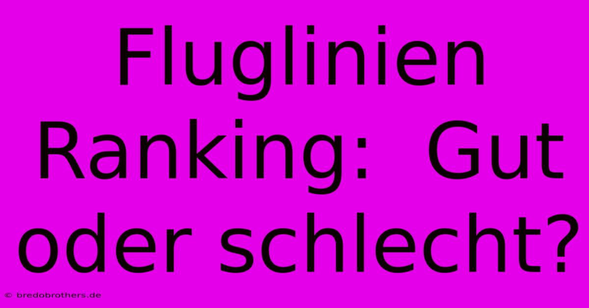 Fluglinien Ranking:  Gut Oder Schlecht?