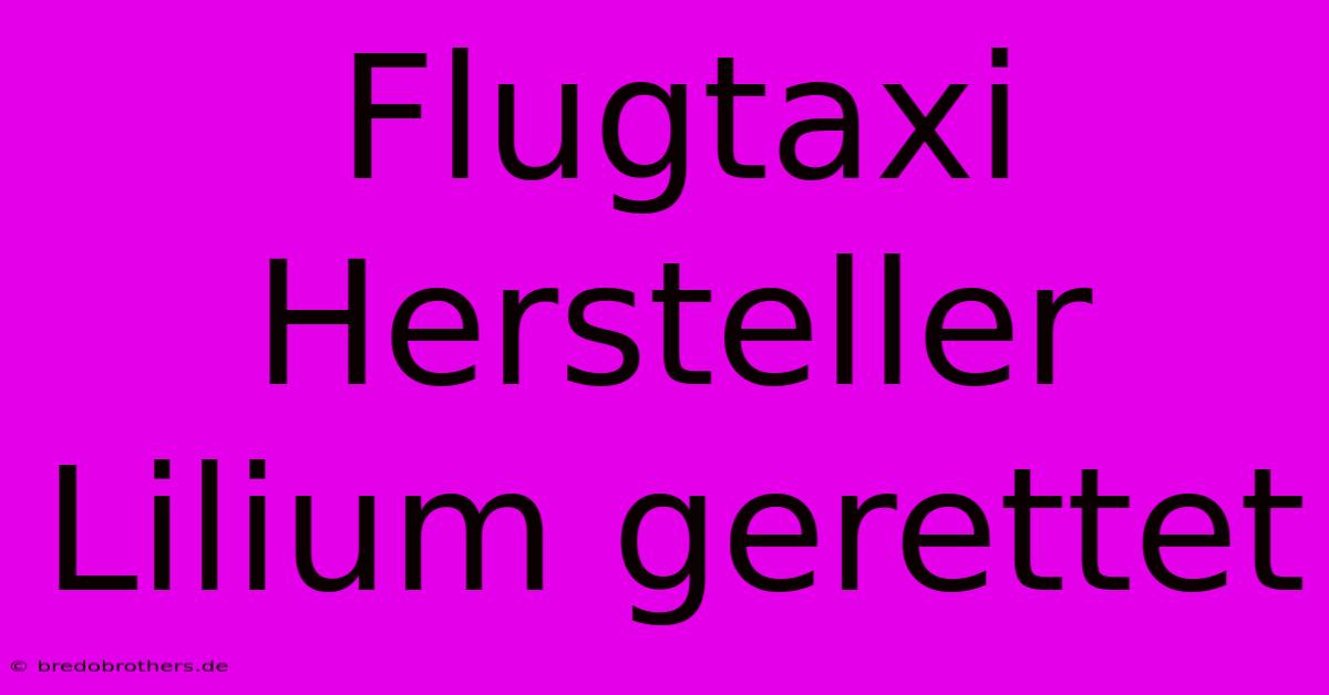 Flugtaxi Hersteller Lilium Gerettet