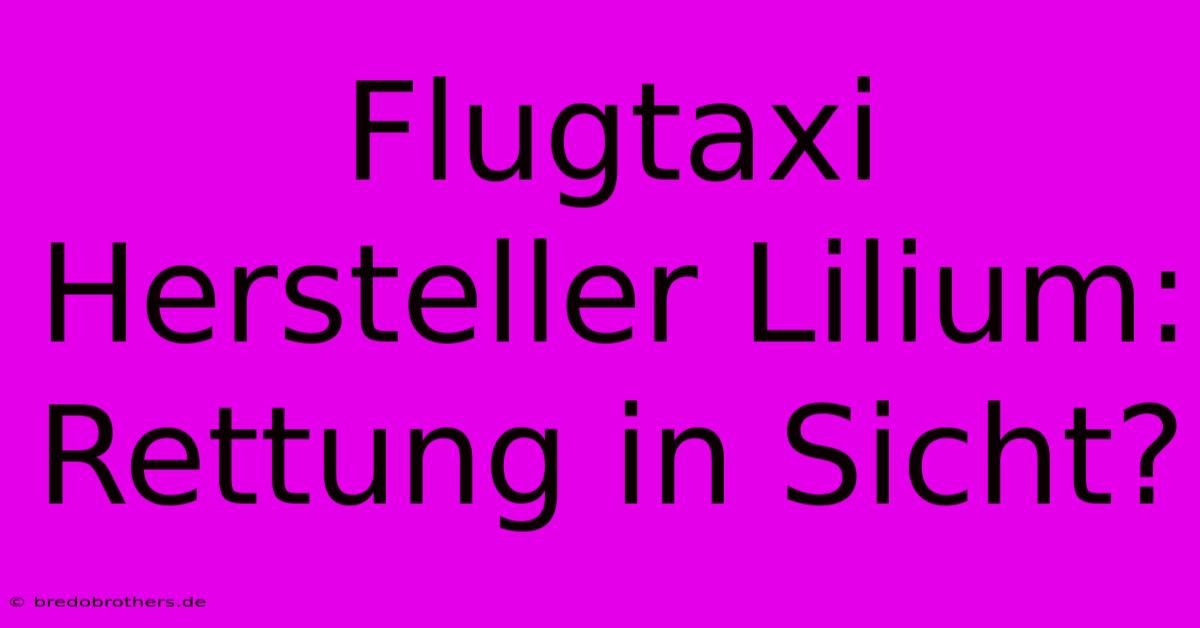 Flugtaxi Hersteller Lilium: Rettung In Sicht?