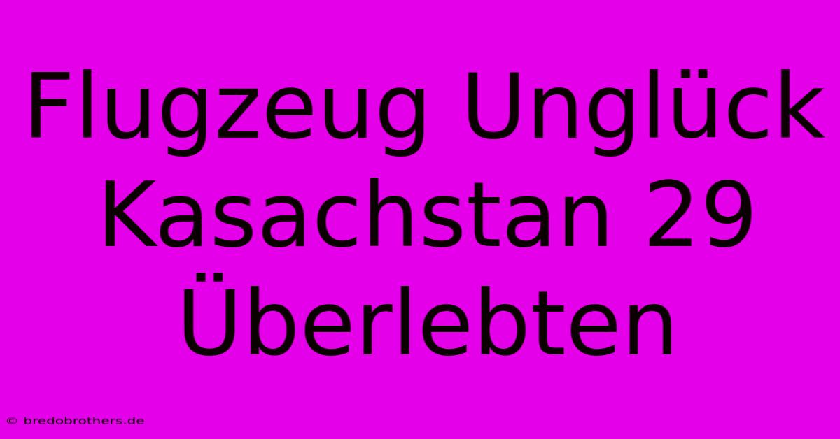 Flugzeug Unglück Kasachstan 29 Überlebten