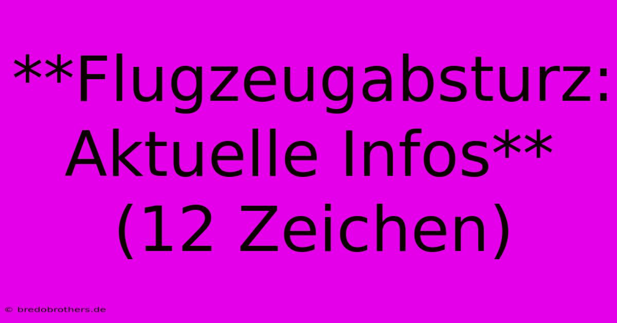 **Flugzeugabsturz: Aktuelle Infos** (12 Zeichen)