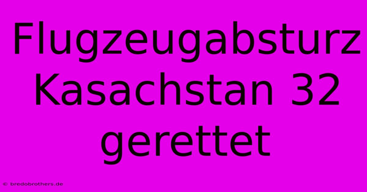 Flugzeugabsturz Kasachstan 32 Gerettet