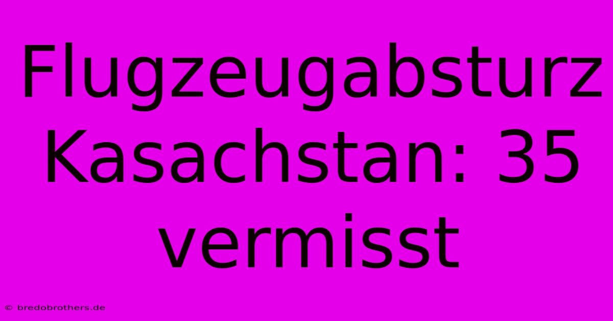 Flugzeugabsturz Kasachstan: 35 Vermisst