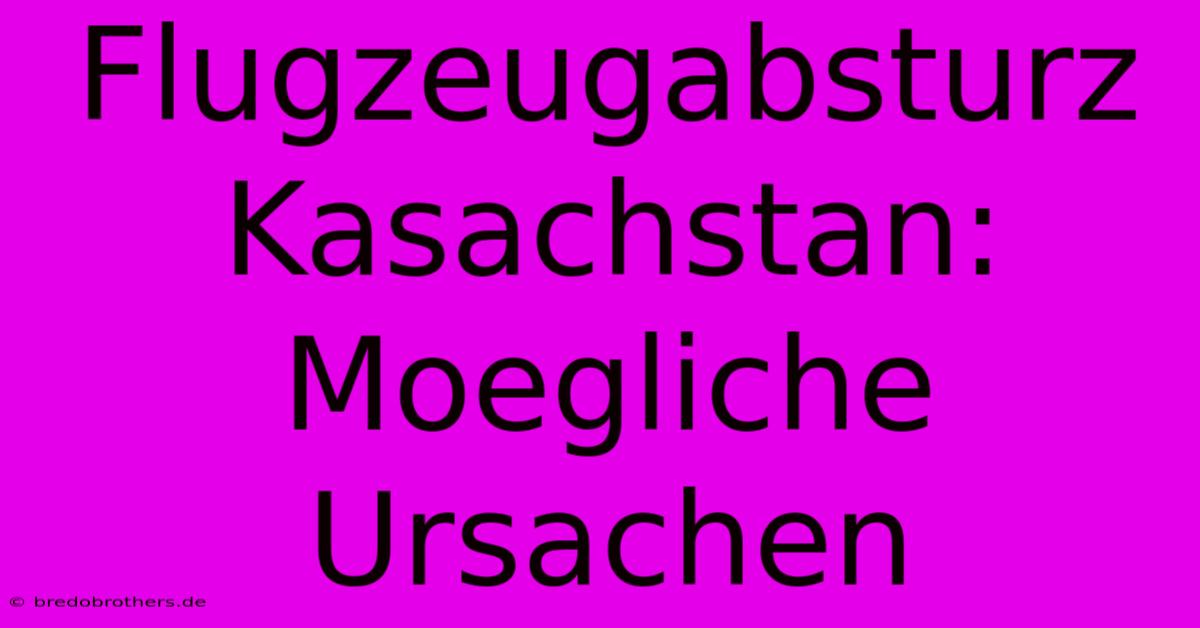 Flugzeugabsturz Kasachstan: Moegliche Ursachen