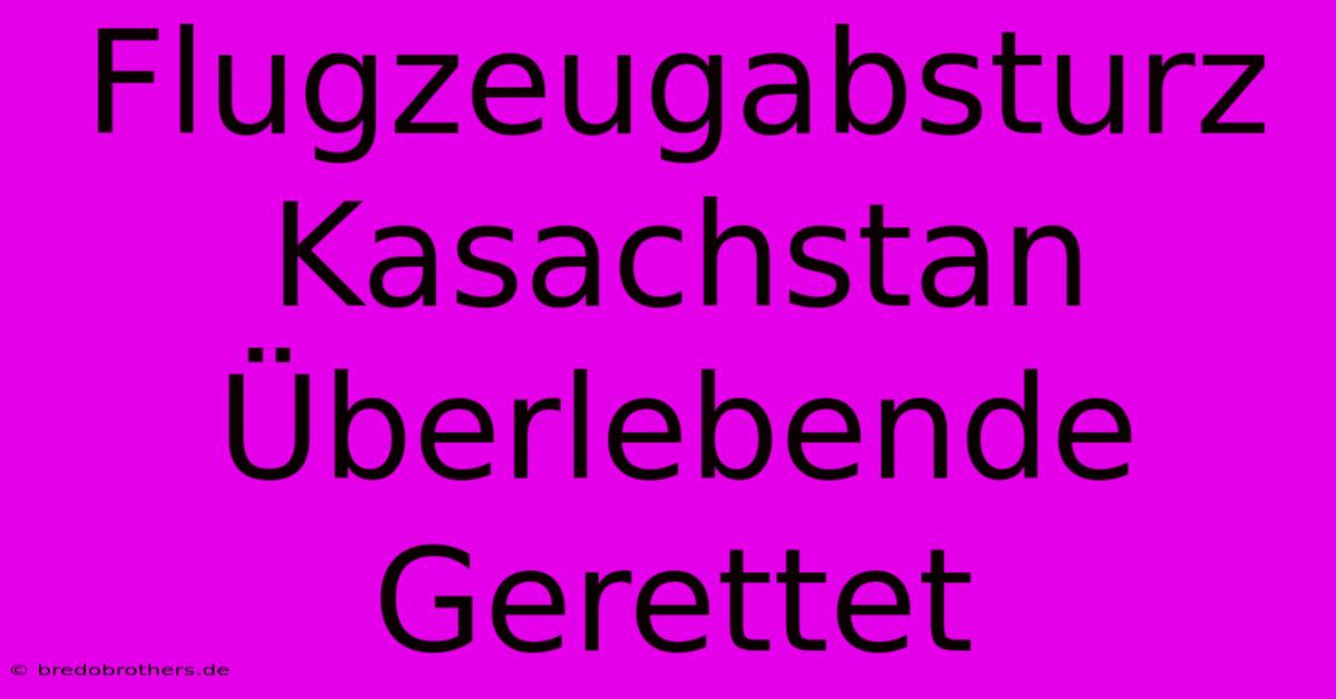 Flugzeugabsturz Kasachstan Überlebende Gerettet