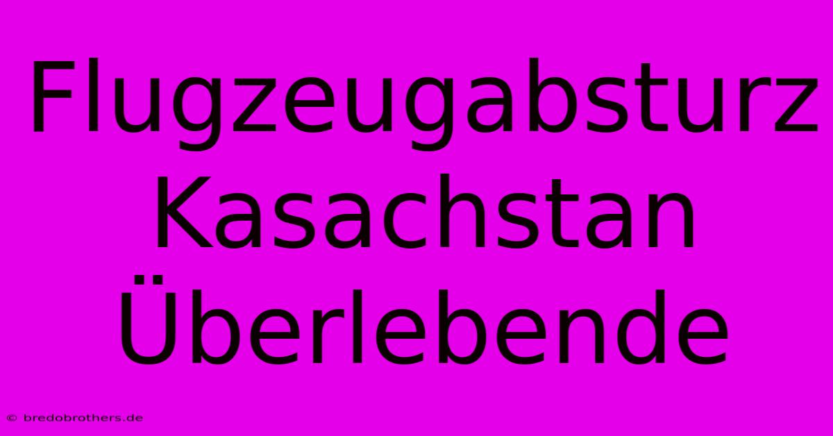 Flugzeugabsturz Kasachstan Überlebende