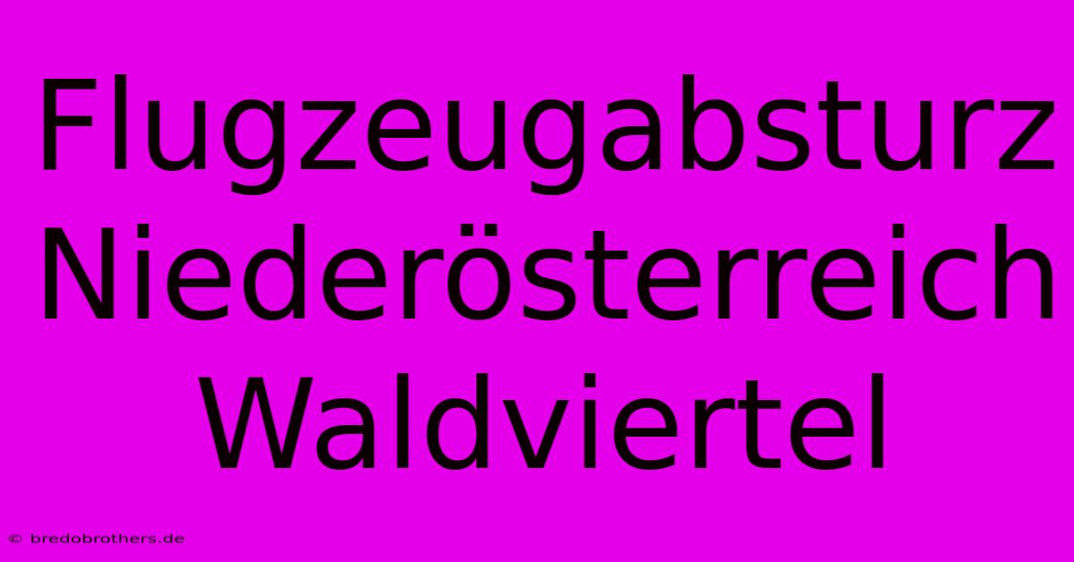 Flugzeugabsturz Niederösterreich Waldviertel