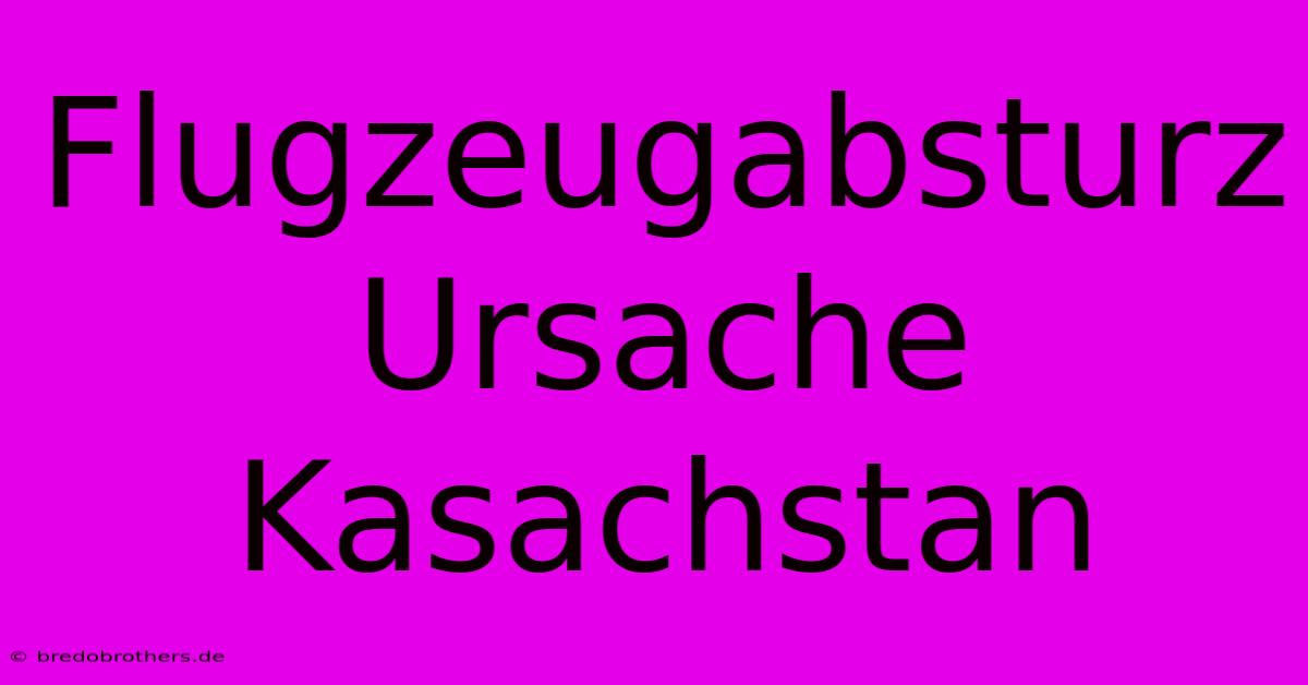 Flugzeugabsturz Ursache Kasachstan