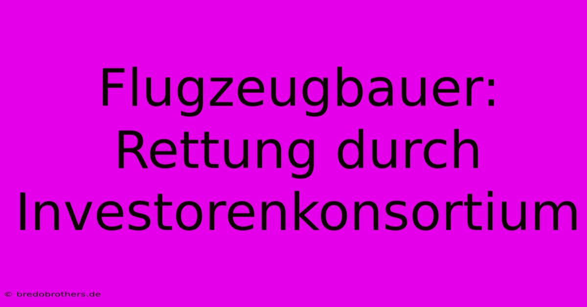 Flugzeugbauer: Rettung Durch Investorenkonsortium