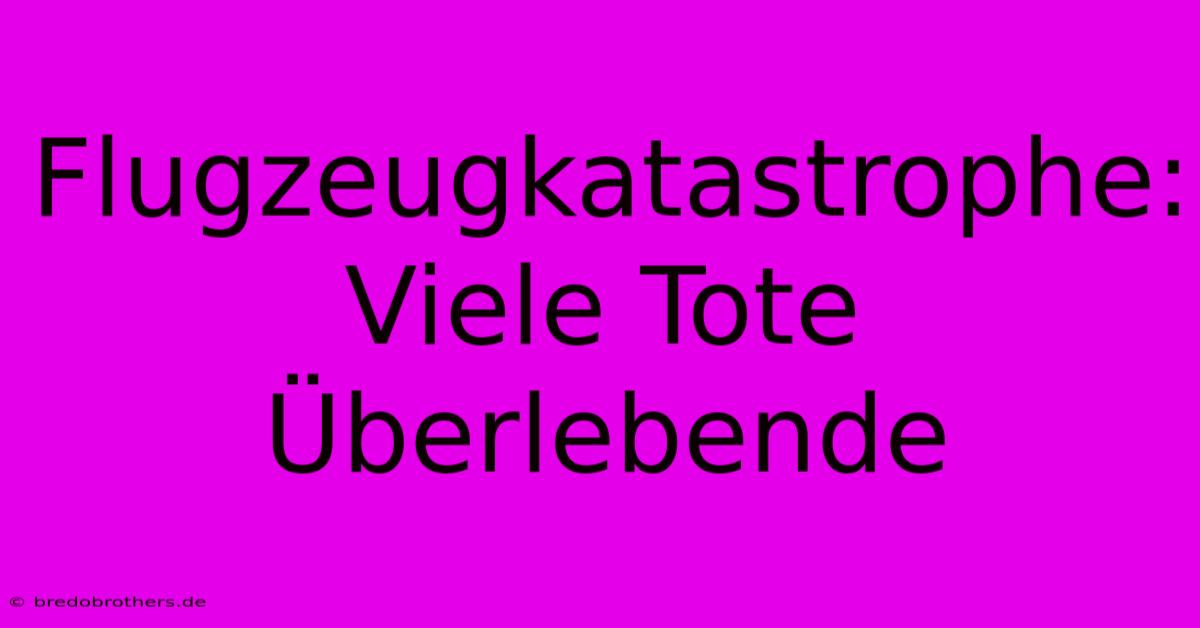 Flugzeugkatastrophe: Viele Tote Überlebende