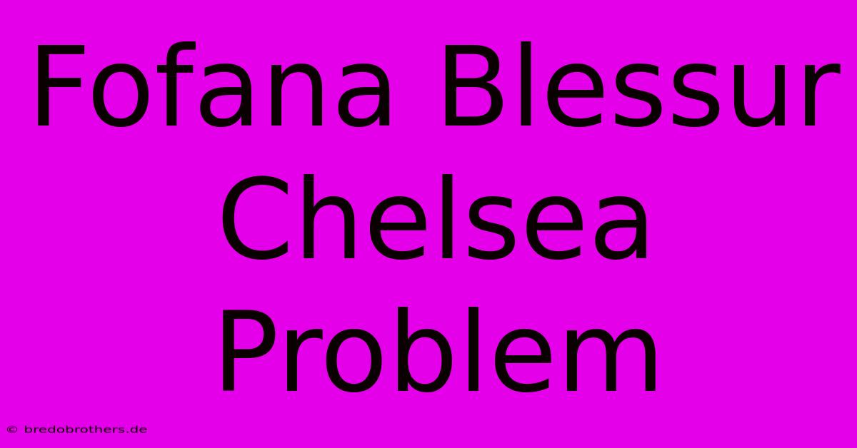 Fofana Blessur Chelsea Problem