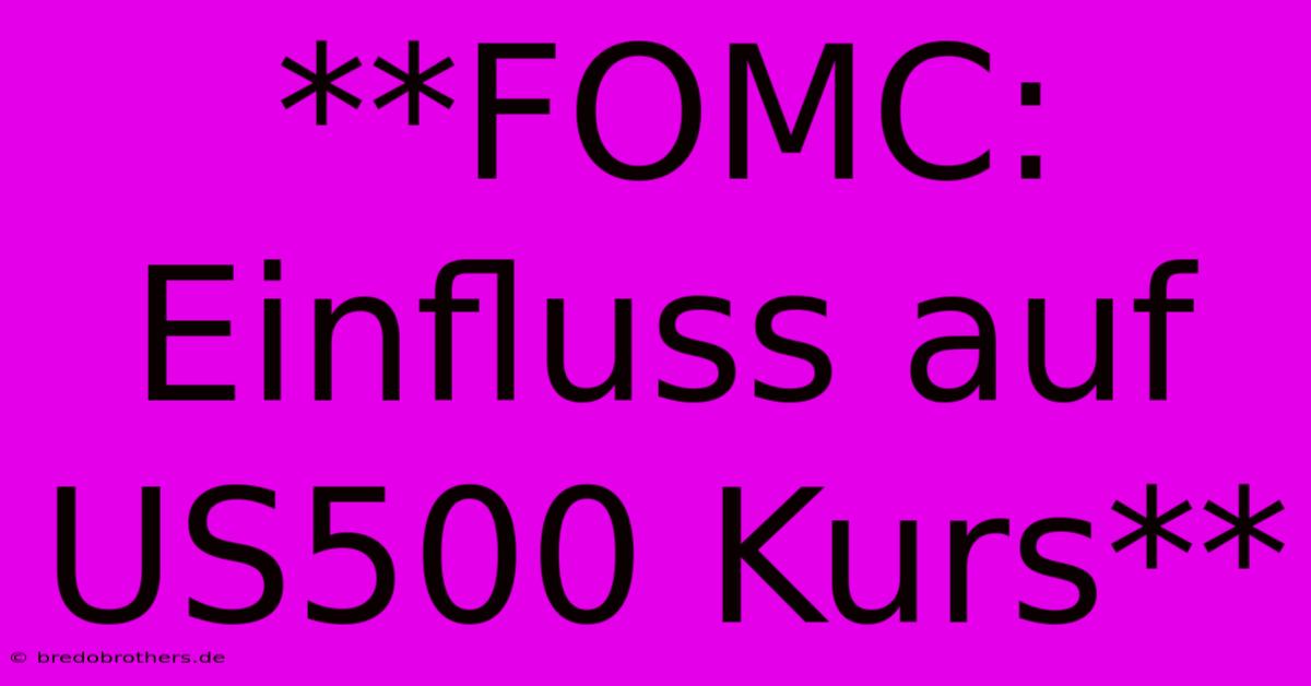 **FOMC: Einfluss Auf US500 Kurs**