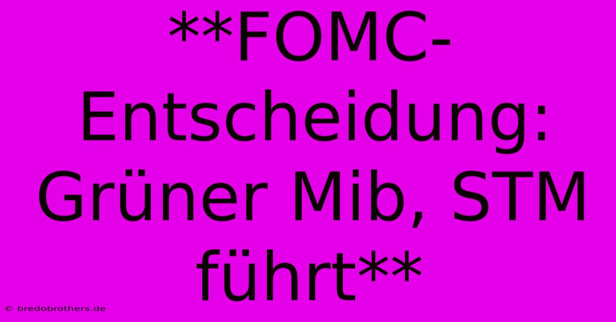 **FOMC-Entscheidung: Grüner Mib, STM Führt**