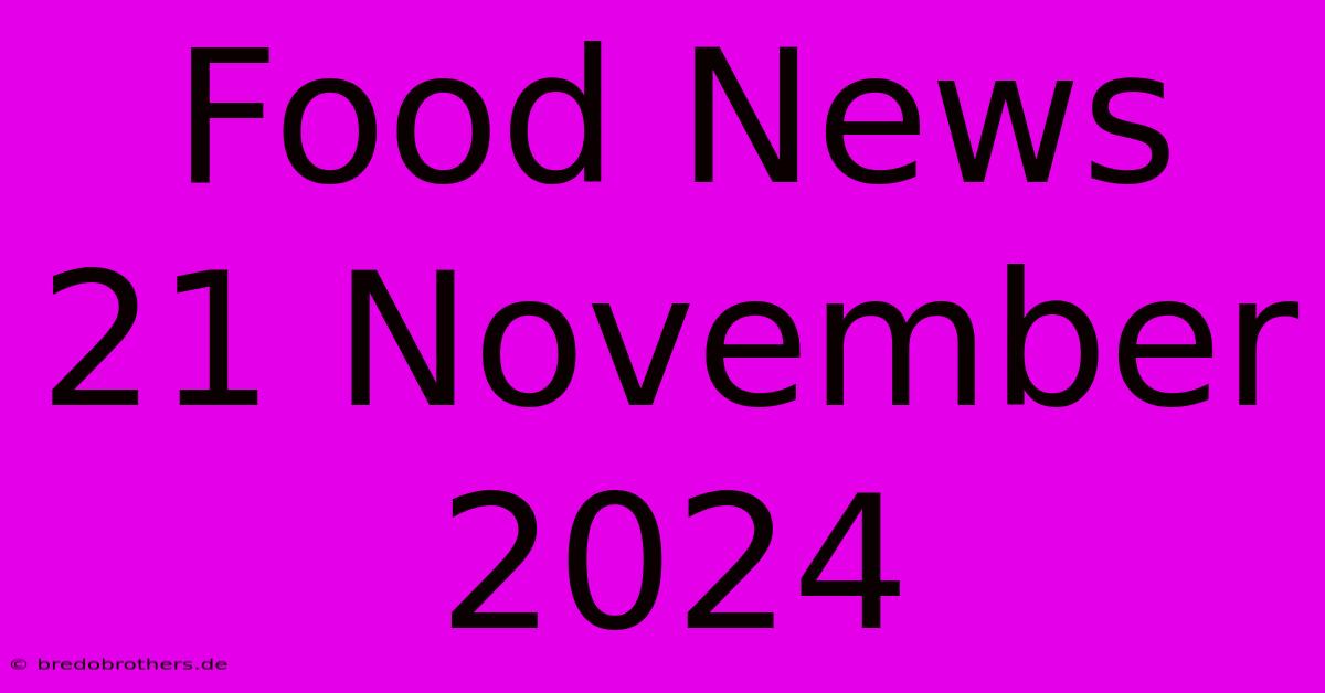 Food News 21 November 2024