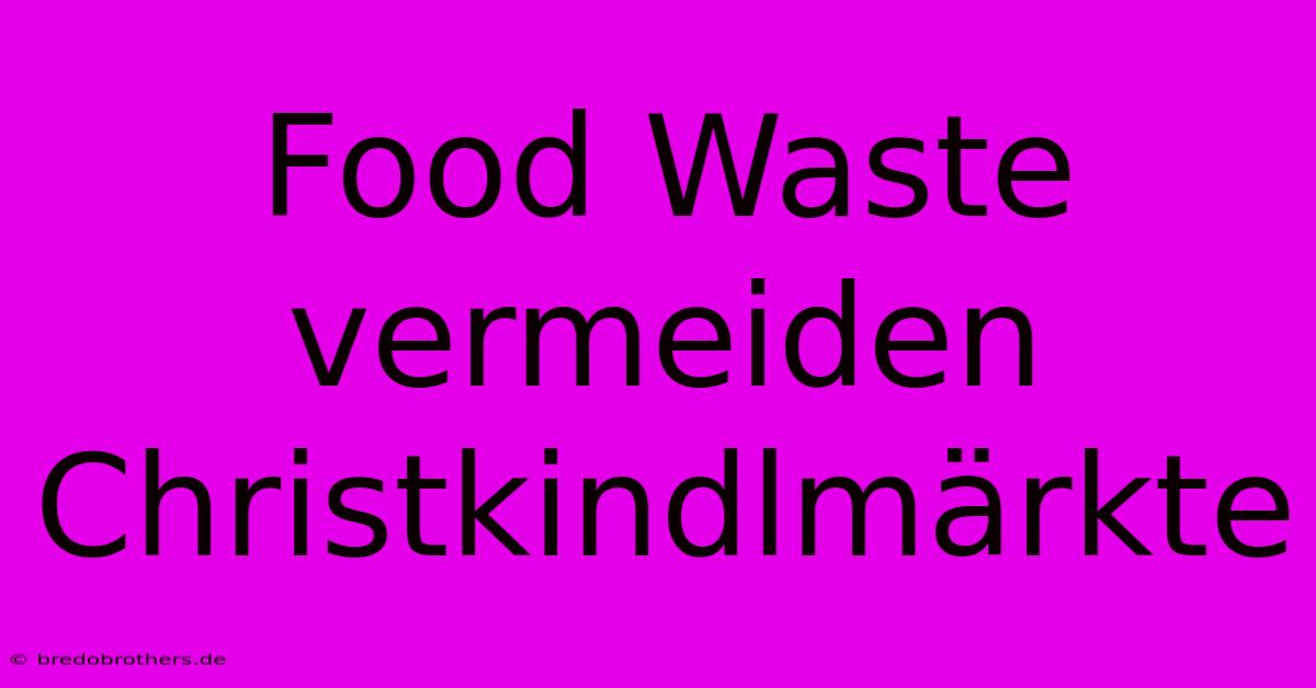 Food Waste Vermeiden Christkindlmärkte