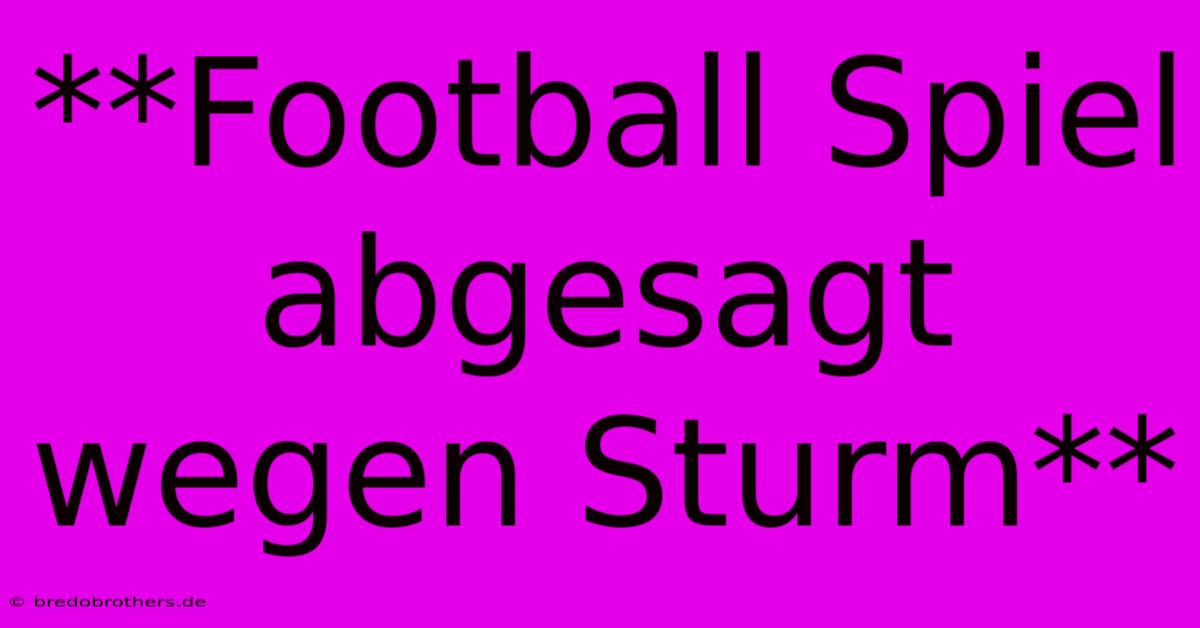 **Football Spiel Abgesagt Wegen Sturm**