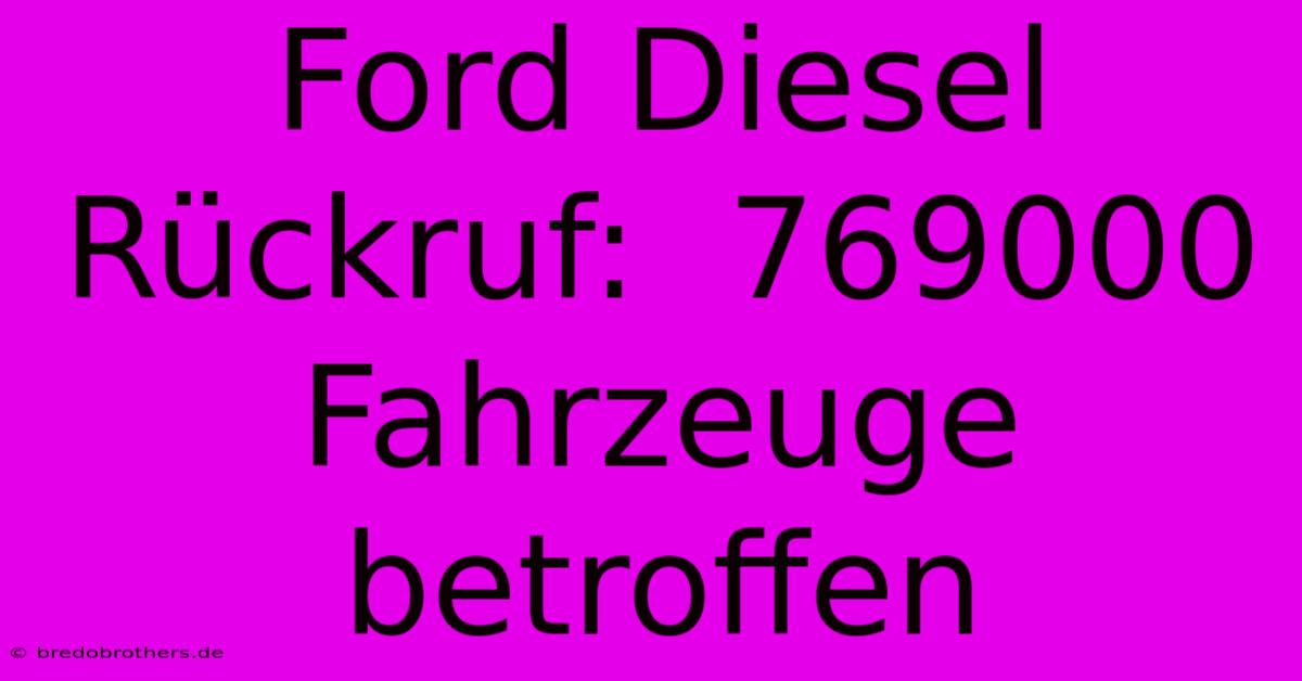 Ford Diesel Rückruf:  769000 Fahrzeuge Betroffen