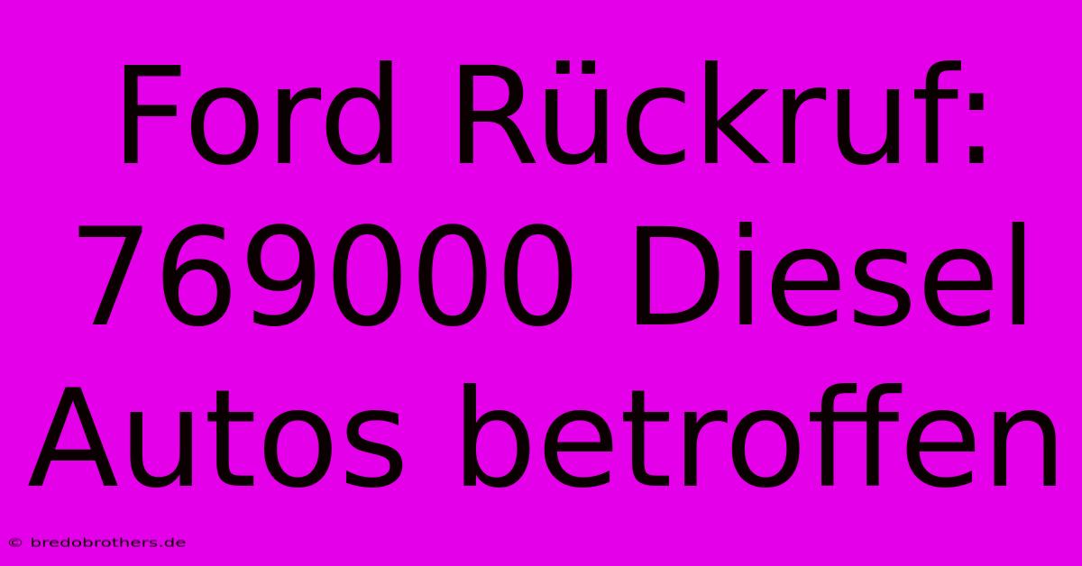 Ford Rückruf: 769000 Diesel Autos Betroffen