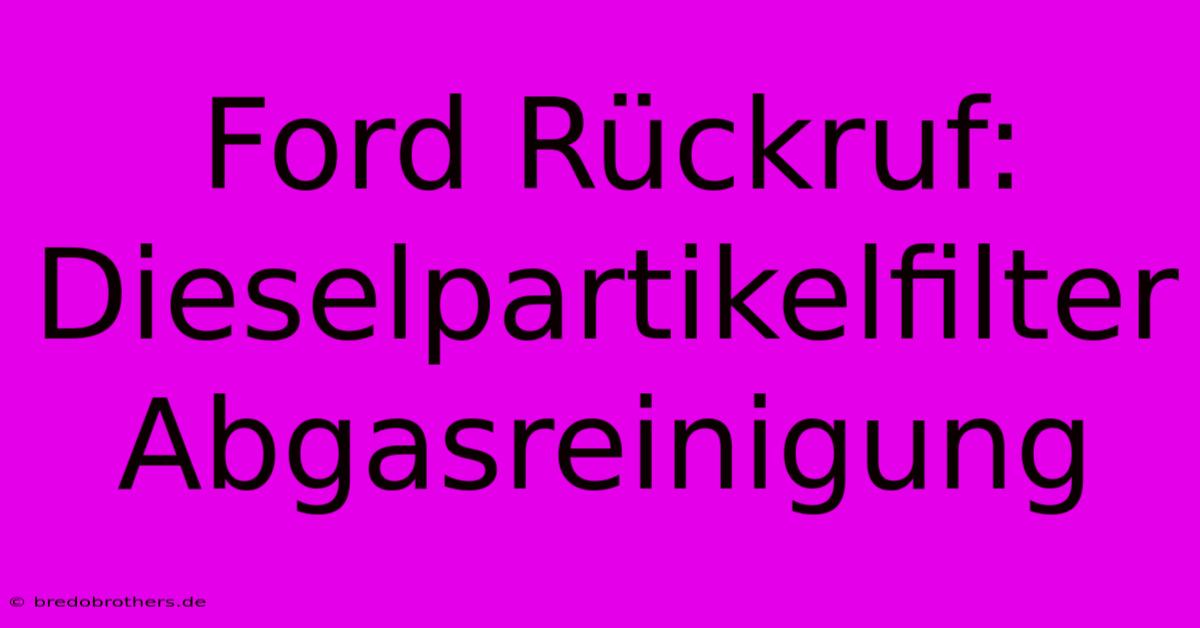 Ford Rückruf: Dieselpartikelfilter Abgasreinigung