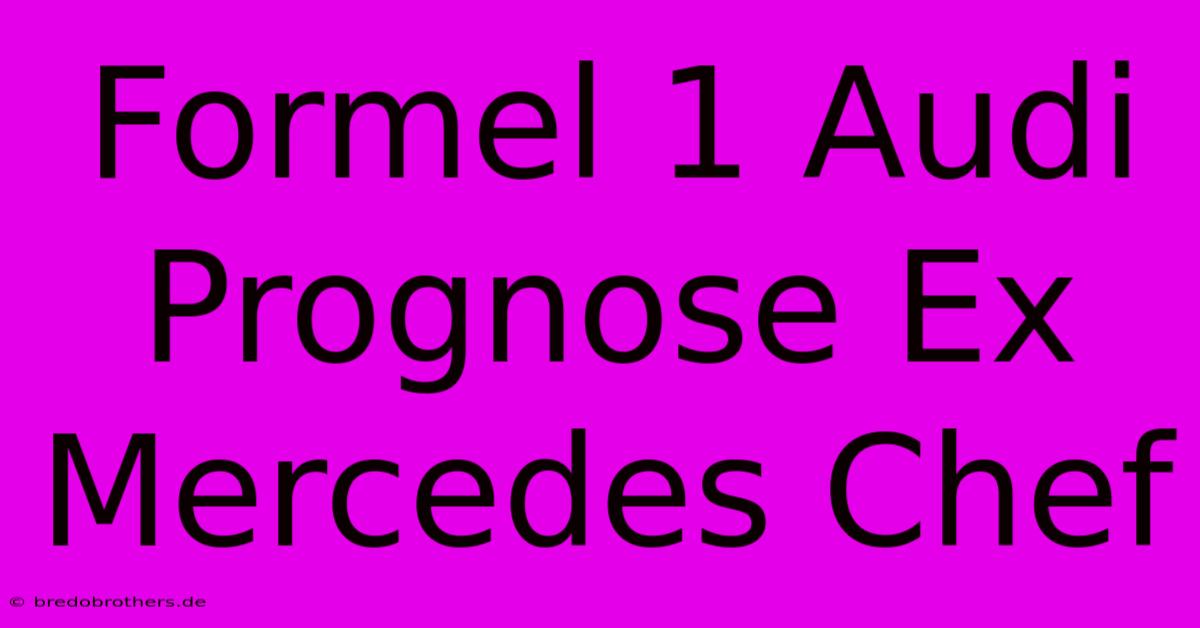 Formel 1 Audi Prognose Ex Mercedes Chef