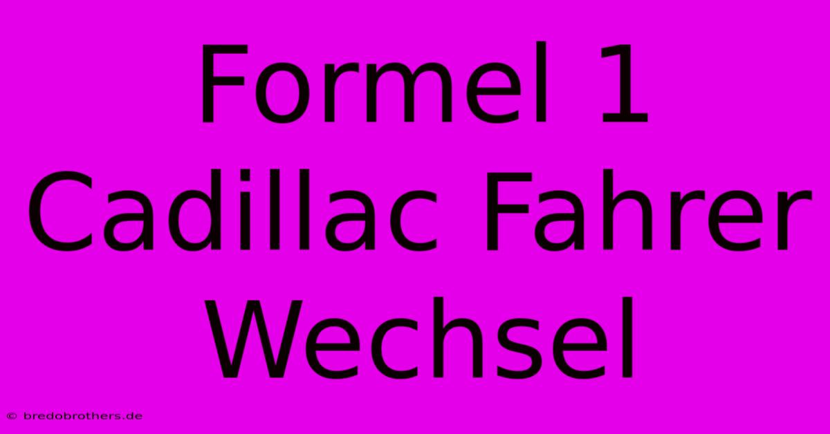 Formel 1 Cadillac Fahrer Wechsel